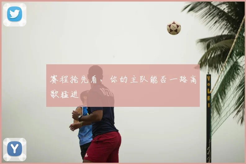赛程抢先看，你的主队能否一路高歌猛进