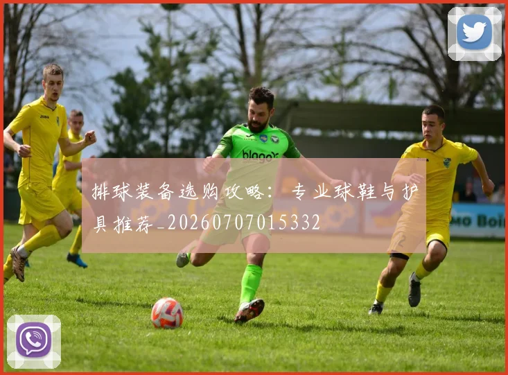 排球装备选购攻略：专业球鞋与护具推荐_20260707015332