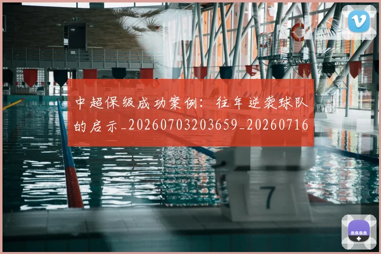 中超保级成功案例:往年逆袭球队的启示_20260703203659_20260716184650